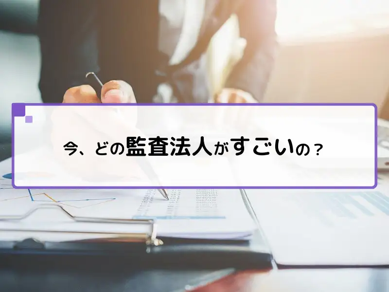 今、どの監査法人がすごいの？