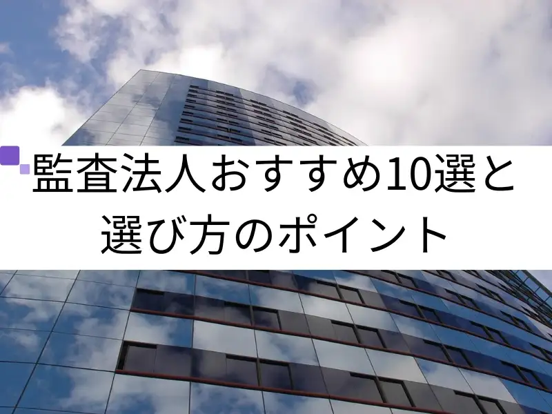 監査法人おすすめ10選と選び方のポイント