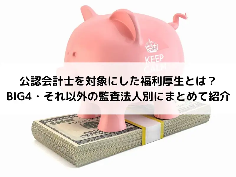 認会計士が働く監査法人の福利厚生とは？監査法人別にまとめて紹介