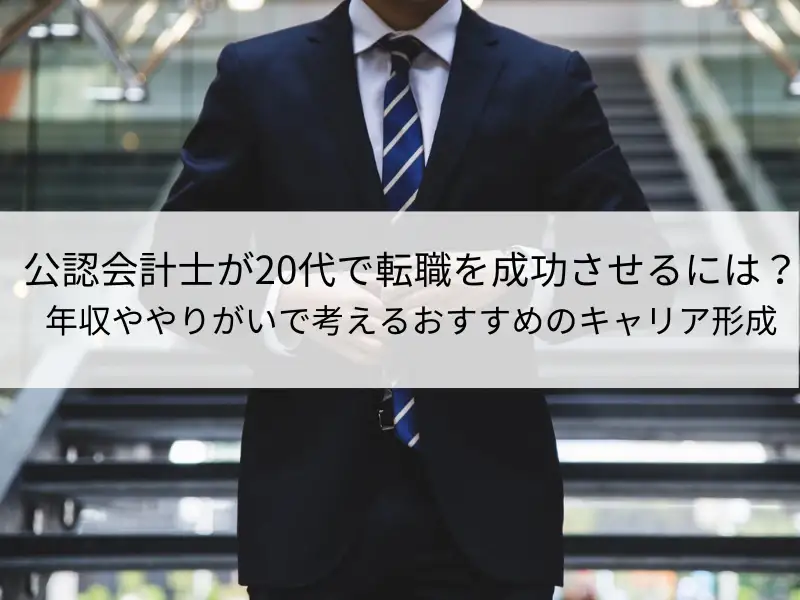 公認会計士が20代で転職を成功させるには？年収ややりがいで考えるおすすめのキャリア形成