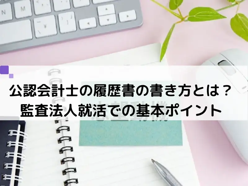 公認会計士の履歴書の書き方とは？監査法人就活での基本ポイント