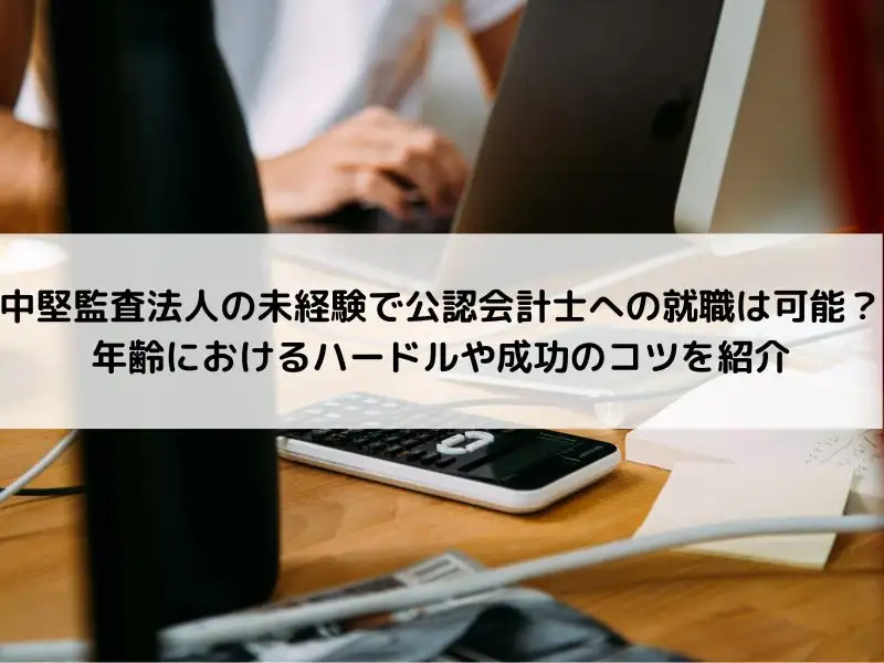 監査未経験で公認会計士への就職は可能？年齢のハードルや成功のコツを紹介