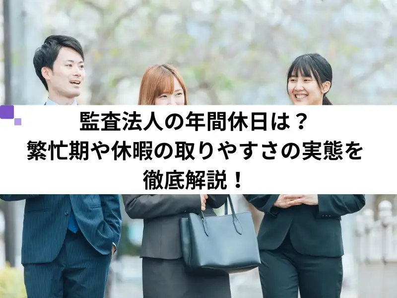 監査法人の年間休日は？繁忙期や休暇の取りやすさの実態を徹底解説！