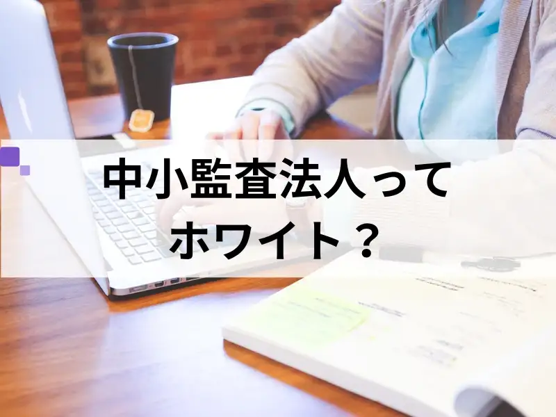 中小監査法人ってホワイト？ワークライフバランスを大切にしたい人におすすめの理由とは