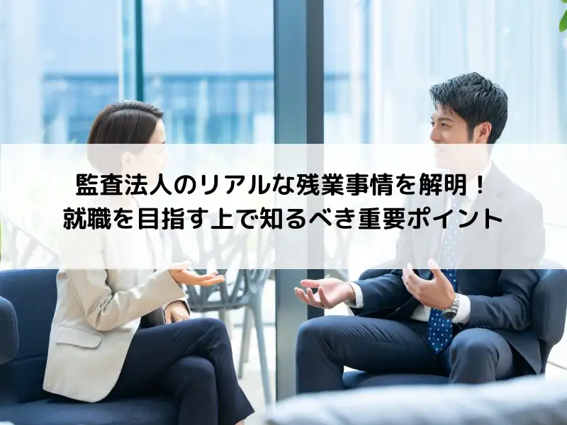 監査法人のリアルな残業事情を解明！就職を目指す上で知るべき重要ポイント