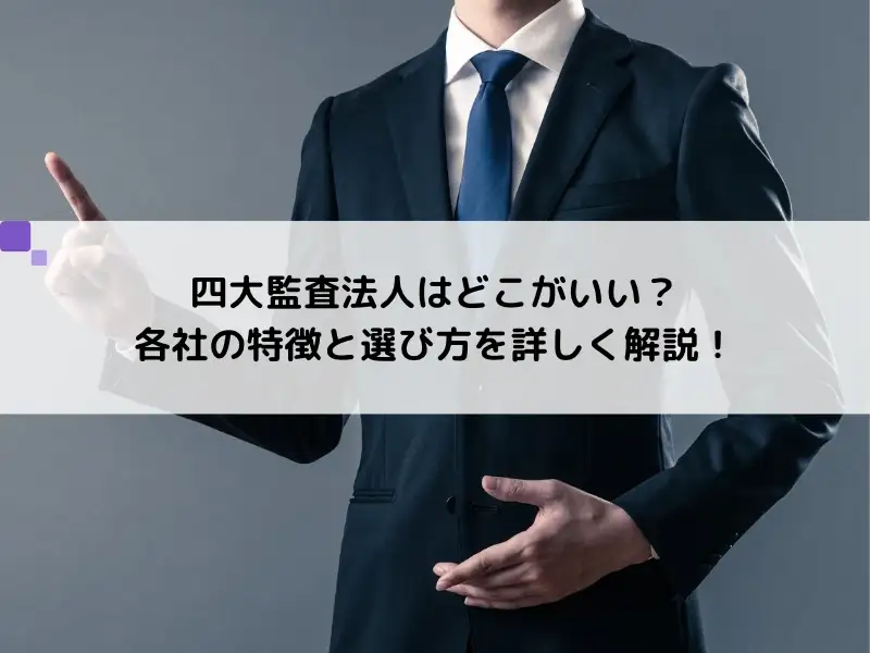 四大監査法人はどこがいい？各社の特徴と選び方を詳しく解説！