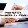 IPO支援の全貌を解説！監査法人で公認会計士が果たす重要な役割とは？