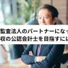 中小監査法人のパートナーになって高年収の公認会計士を目指すには？