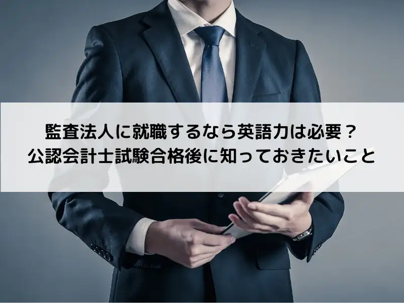 監査法人に就職するなら英語力は必要？公認会計士試験合格後に知っておきたいこと