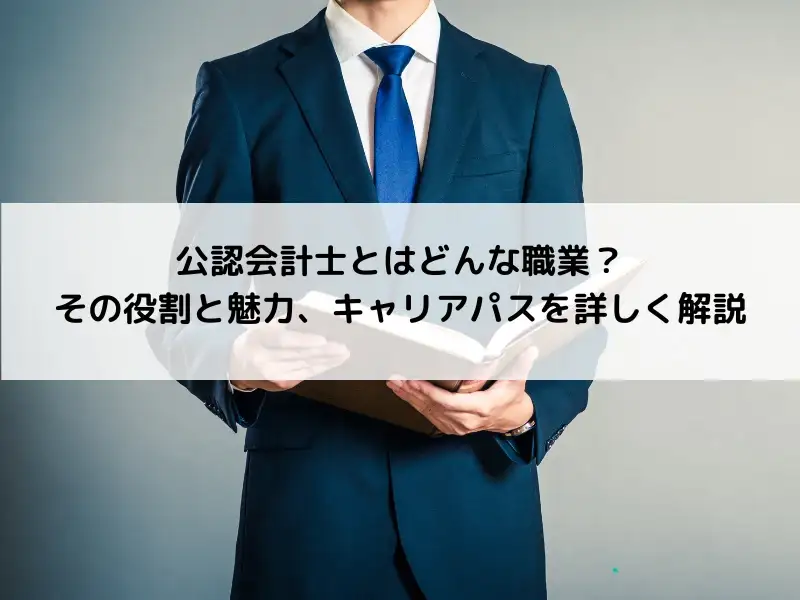 公認会計士とはどんな職業？その役割と魅力、キャリアパスを詳しく解説