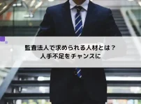 監査法人で求められる人材とは？人手不足をチャンスに