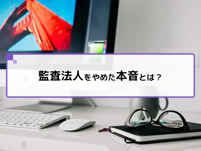 【気になる！】監査法人を2年で辞めた公認会計士の本音とは？