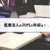 監査法人の20代の年収は？