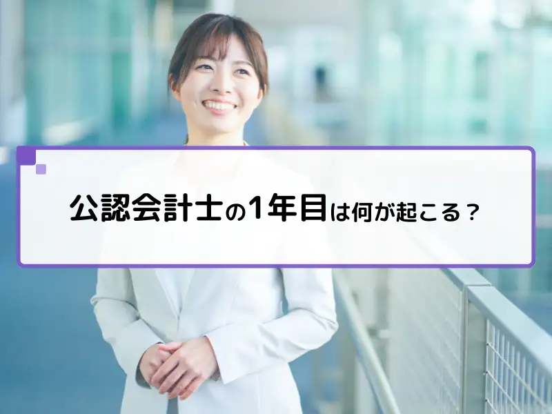 公認会計士の1年目は何が起きる？年収・仕事内容を完全解説！
