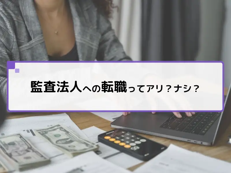 【必見】公認会計士の転職先に監査法人はアリ？ナシ？徹底解説！