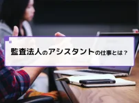 監査法人のアシスタントの仕事とは？