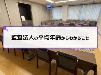 監査法人の平均年齢からわかること