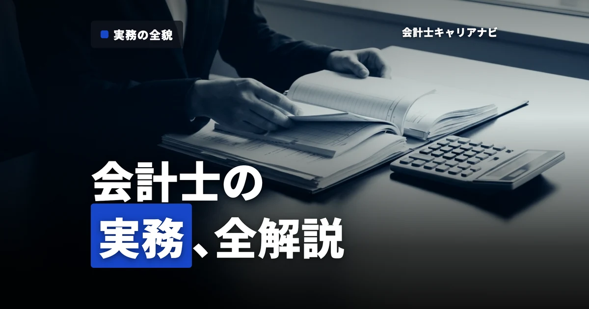 公認会計士の実務はどんなもの？仕事の内容・流れを完全解説！
