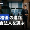 公認会計士合格後の進路選択！監査法人就職の魅力とポイント