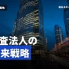 将来性で選ぶなら監査法人？業界動向とキャリア戦略を徹底検証